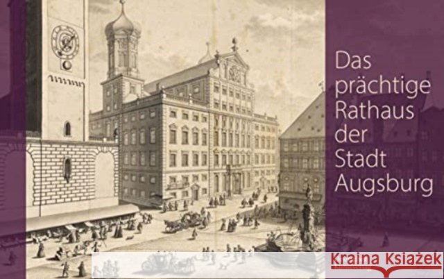 Das prachtige Rathaus der Stadt Augsburg: Salomon Kleiners Originalzeichnungen aus den Jahren 1727/28 in der Staats- und Stadtbibliothek Augsburg fur die Edition der Kupferstichfolge des Augsburger Ra Karl-Georg Pfandtner Staats- und Stadtbibliothek Augsburg  9783422801073 Deutscher Kunstverlag