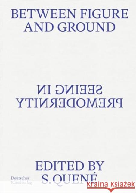 Between Figure and Ground: Seeing in Premodernity Saskia Quen? 9783422801219 De Gruyter