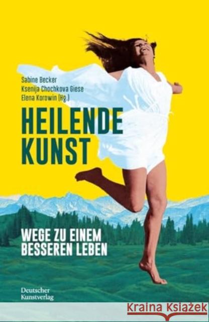 Heilende Kunst: Wege Zu Einem Besseren Leben Sabine Becker Ksenija Chochkov Elena Korowin 9783422802261 Deutscher Kunstverlag