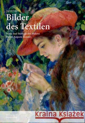 Bilder Des Textilen: Mode Und Stoffe in Der Malerei Pierre-Auguste Renoirs Agnes Sawer 9783422802438 Deutscher Kunstverlag