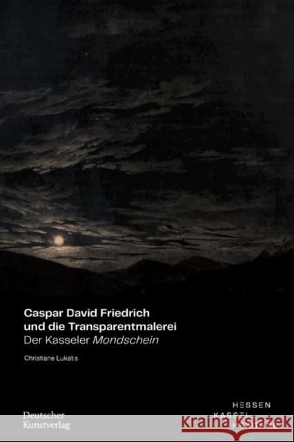 Caspar David Friedrich Und Die Transparentmalerei: Der Kasseler Mondschein Christiane Lukatis Hessen Kassel Heritage 9783422802445