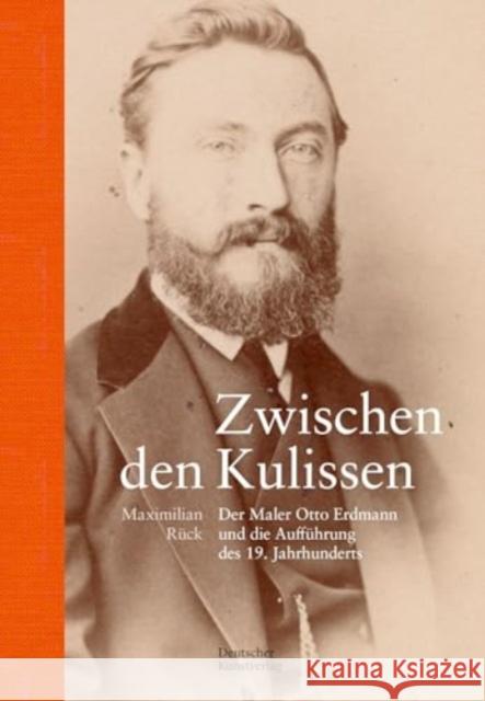 Zwischen Den Kulissen: Der Maler Otto Erdmann Und Die Auff?hrung Des 19. Jahrhunderts Maximilian R?ck 9783422802544 Deutscher Kunstverlag