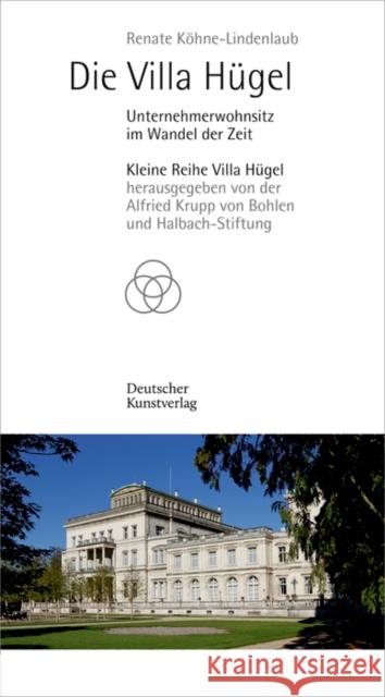 Die Villa H?gel: Unternehmerwohnsitz Im Wandel Der Zeit Renate K?hne-Lindenlaub 9783422802711 Deutscher Kunstverlag