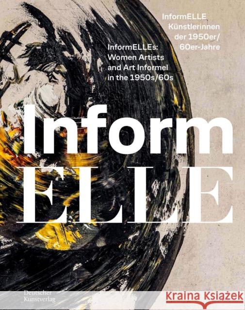 Informelle K?nstlerinnen Der 1950er/60er Jahre - Informelles: Women Artists and Art Informel in the 1950s/60s Hessen Kassel Heritage                   Kunsthalle Schweinfurt                   Emil Schumacher Museum 9783422802797 De Gruyter