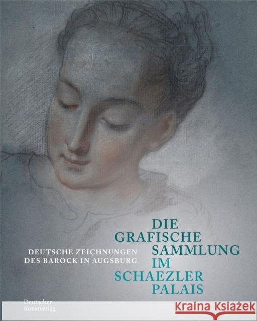 Die Grafische Sammlung Im Schaezlerpalais: Deutsche Zeichnungen Des Barock in Augsburg Gode Kr?mer Peter Prange Christof Trepesch 9783422802940 Deutscher Kunstverlag
