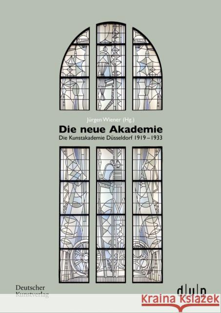 Die Neue Akademie: Die Kunstakademie D?sseldorf 1919-1933 J?rgen Wiener 9783422803220 Deutscher Kunstverlag