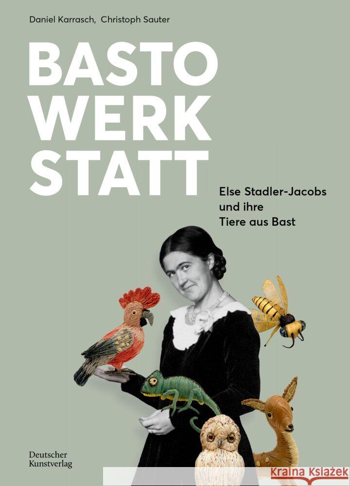 Bastowerkstatt: Else Stadler-Jacobs Und Ihre Tiere Aus Bast Christoph Sauter Daniel Karrasch 9783422803350 Deutscher Kunstverlag