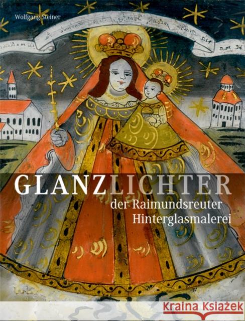 Glanzlichter der Raimundsreuter Hinterglasmalerei : Eine Bilddokumentation Wolfgang Steiner   9783422913172 Deutscher Kunstverlag