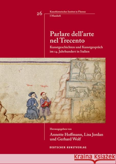 Parlare dell'arte nel Trecento : Kunstgeschichten und Kunstgespräch im 14. Jahrhundert in Italien Lisa Jordan, Annette Hoffmann, Gerhard Wolf 9783422980518