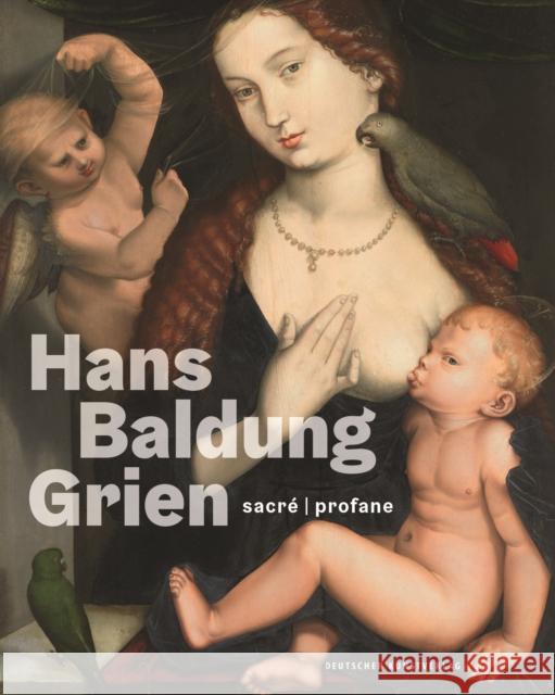 Hans Baldung Grien : sacré profane. heilig unheilig. Katalog zur Ausstellung in der Staatlichen Kunsthalle Karlsruhe, 2019/2020 Holger Jacob-Friesen 9783422981195 Deutscher Kunstverlag