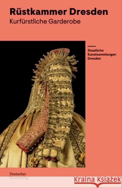 Kurfürstliche Garderobe - Meisterwerke : Rüstkammer im Residenzschloss, Staatliche Kunstsammlungen Dresden Jutta Charlotte Vo Dirk Syndram Staatliche Kunstsammlungen Dresden 9783422981287 Deutscher Kunstverlag