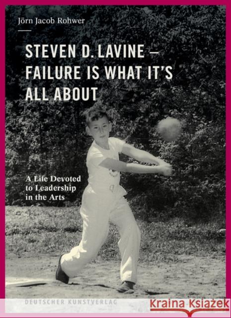 Steven D. Lavine. Failure is What It's All About : A Life Devoted to Leadership in the Arts J Rohwer 9783422981553 Deutscher Kunstverlag
