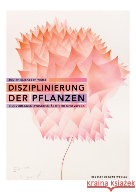 Disziplinierung Der Pflanzen: Bildvorlagen Zwischen Ästhetik Und Zweck Weiss, Judith Elisabeth 9783422982932 Deutscher Kunstverlag