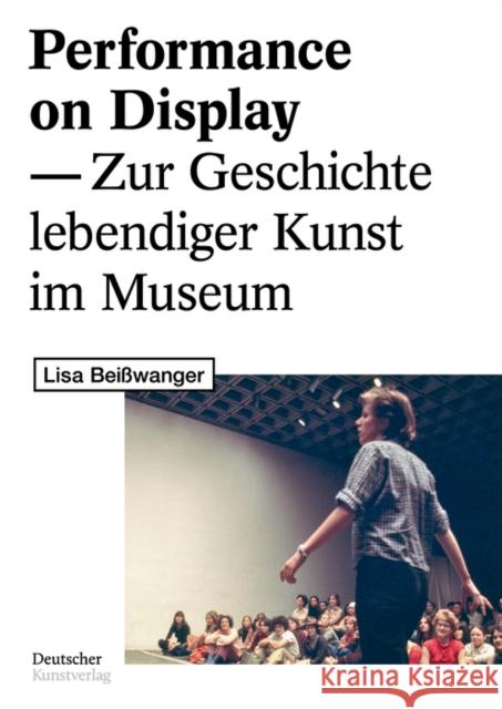 Performance on Display: Zur Geschichte Lebendiger Kunst Im Museum Bei 9783422984486 Deutscher Kunstverlag