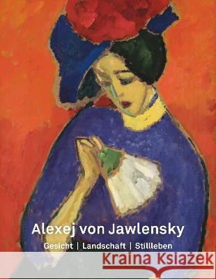 Alexej Von Jawlensky: Gesicht - Landschaft - Stillleben Volker Adolphs Anna Niehoff Roman Zieglg 9783422985261 Deutscher Kunstverlag