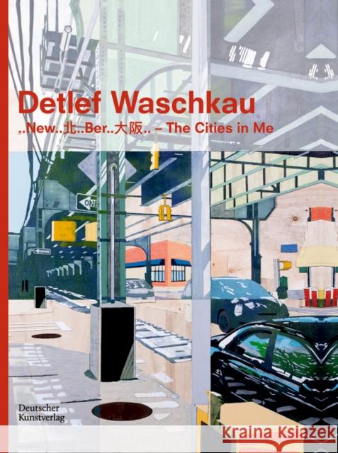 Detlef Waschkau: ..New..北..Ber..大阪.. - The Cities in Me Hannelore Paflik-Huber Doroth 9783422985476 Deutscher Kunstverlag