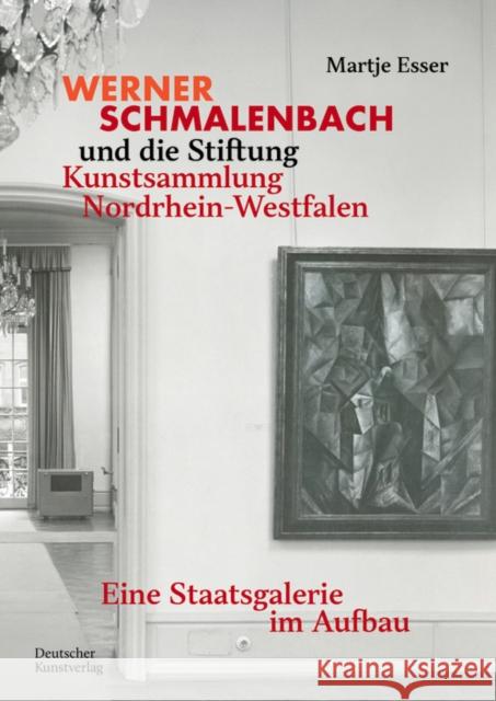Werner Schmalenbach Und Die Stiftung Kunstsammlung Nordrhein-Westfalen: Eine Staatsgalerie Im Aufbau Martje Esser 9783422985674 Deutscher Kunstverlag
