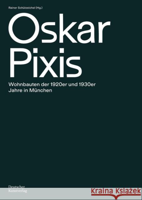 Oskar Pixis: Wohnbauten Der 1920er Und 1930er Jahre in München Schützeichel, Rainer 9783422986152