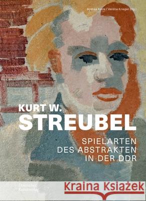 Kurt W. Streubel: Spielarten Des Abstrakten in Der Ddr Anne-Kathrin Hinz Michaela Mai Andrea Karle 9783422987234 Deutscher Kunstverlag