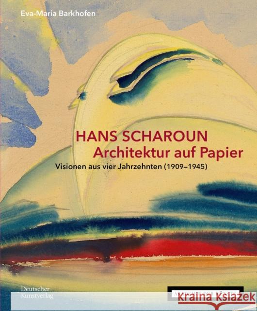 Hans Scharoun - Architektur Auf Papier: Visionen Aus Vier Jahrzehnten (1909-1945) Barkhofen, Eva-Maria 9783422987630 De Gruyter