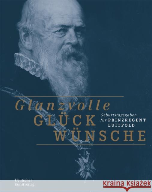 Glanzvolle Glückwünsche: Geburtstagsgaben Für Prinzregent Luitpold Kammel, Frank Matthias 9783422987661 Deutscher Kunstverlag