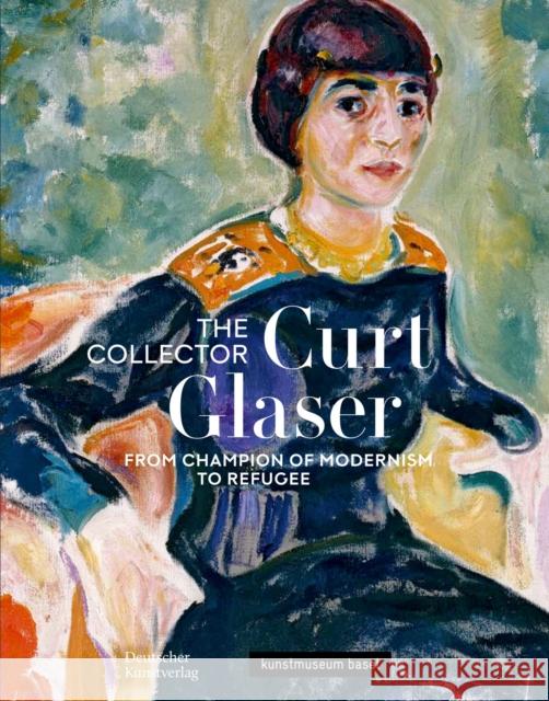 The Collector Curt Glaser / Der Sammler Curt Glaser: From Champion of Modernism to Refugee / Vom Verfechter Der Moderne Zum Verfolgten Haldemann, Anita 9783422988798