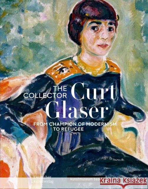 The Collector Curt Glaser / Der Sammler Curt Glaser: From Champion of Modernism to Refugee / Vom Verfechter Der Moderne Zum Verfolgten Haldemann, Anita 9783422988798 De Gruyter