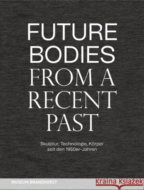 Future Bodies from a Recent Past: Skulptur, Technologie Und Körper Seit Den 1950er-Jahren Dander, Patrizia 9783422990197 Deutscher Kunstverlag