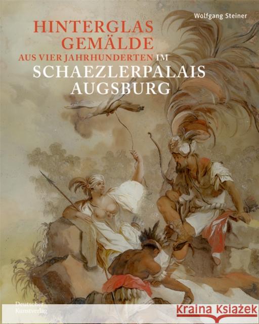 Hinterglasgemälde Aus Vier Jahrhunderten Im Schaezlerpalais Augsburg: Bestandskatalog Der Kunstsammlungen Und Museen Augsburg Aus Der Sammlung Steiner Steiner, Wolfgang 9783422992313 De Gruyter (JL)