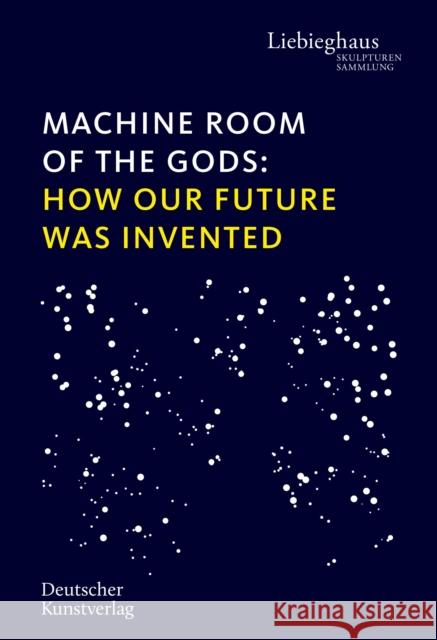 Machine Room of the Gods: How Our Future Was Invented Vinzenz Brinkmann 9783422996366 Deutscher Kunstverlag