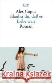 Glaubst du, daß es Liebe war? : Roman Capus, Alex   9783423132954 DTV