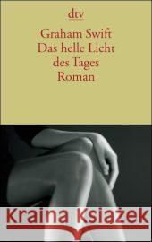 Das helle Licht des Tages : Roman Swift, Graham Rojahn-Deyk, Barbara  9783423134644 DTV