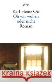 Ob wir wollen oder nicht : Roman Ott, Karl-Heinz   9783423139717 DTV