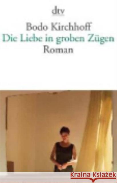 Die Liebe in groben Zügen : Roman Bodo Kirchhoff   9783423143172 Deutscher Taschenbuch Verlag GmbH & Co.