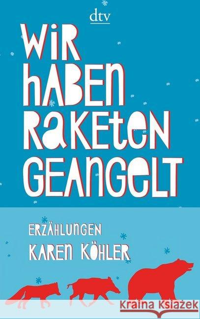 Wir haben Raketen geangelt : Erzählungen. Ausgezeichnet mit dem Rauriser Literaturpreis 2015 und dem Schubart-Literatur-Förderpreis 2015 Köhler, Karen 9783423144742