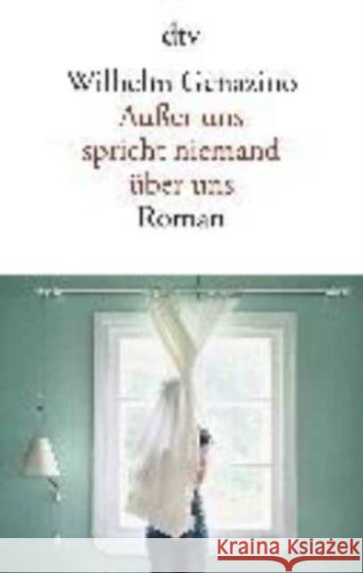 Außer uns spricht niemand über uns : Roman Genazino, Wilhelm 9783423146616 DTV