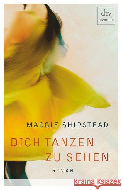 Dich tanzen zu sehen : Roman. Deutsche Erstausgabe Shipstead, Maggie 9783423260893 DTV