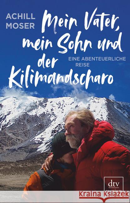 Mein Vater, mein Sohn und der Kilimandscharo : Eine abenteuerliche Reise Moser, Achill 9783423262378 DTV