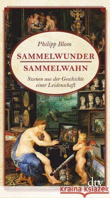Sammelwunder, Sammelwahn : Szenen aus der Geschichte einer Leidenschaft Blom, Philipp 9783423280464