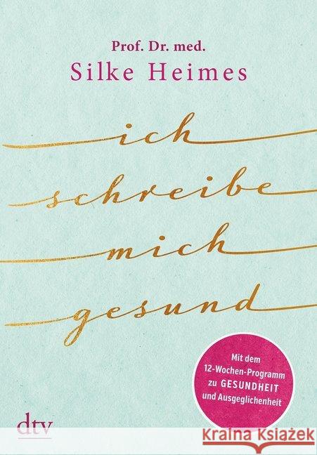 Ich schreibe mich gesund : Mit dem 12-Wochen-Programm zu Gesundheit und Ausgeglichenheit Heimes, Silke 9783423282222 DTV