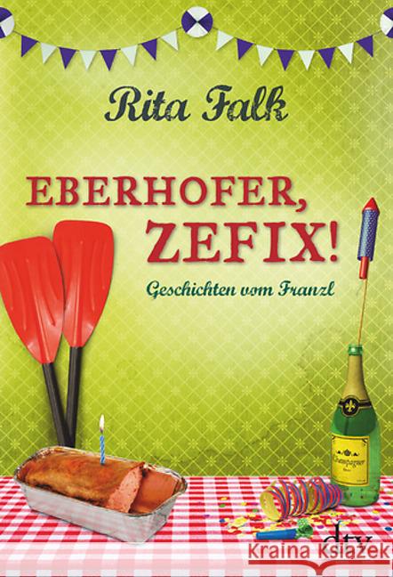 Eberhofer, Zefix! : Geschichten vom Franzl Falk, Rita 9783423289917