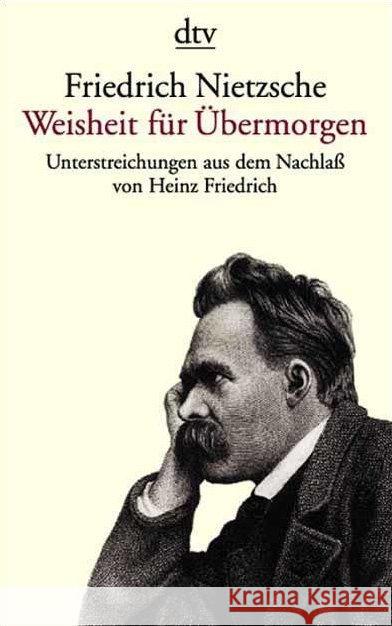 Weisheit für Übermorgen : Unterstreichungen aus dem Nachlaß (1869-1889) Nietzsche, Friedrich Friedrich, Heinz  9783423307338 DTV