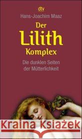 Der Lilith-Komplex : Die dunklen Seiten der Mütterlichkeit Maaz, Hans-Joachim   9783423342018