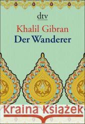 Der Wanderer : Seine Gleichnisse und Erzählungen. Deutsche Erstausgabe Gibran, Khalil Bandini, Giovanni Bandini, Ditte 9783423345354