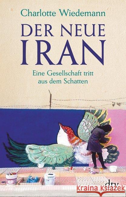 Der neue Iran : Eine Gesellschaft tritt aus dem Schatten Wiedemann, Charlotte 9783423349444 DTV