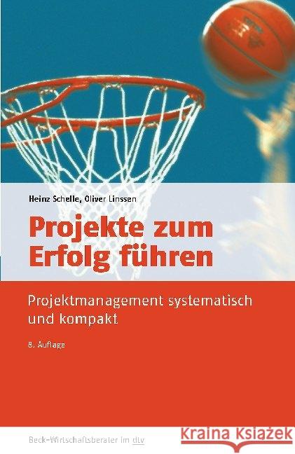 Projekte zum Erfolg führen : Projektmanagement systematisch und kompakt Schelle, Heinz; Linssen, Oliver 9783423509602 Beck Juristischer Verlag