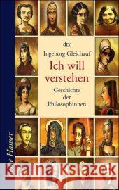 Ich Will Verstehen - Geschichte Der Philosophinnen Ingeborg Gleichauf 9783423622141 Deutscher Taschenbuch Verlag GmbH & Co.