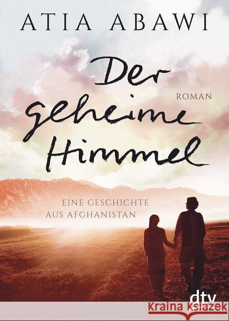 Der geheime Himmel : Eine Geschichte aus Afghanistan. Roman Abawi, Atia 9783423717533
