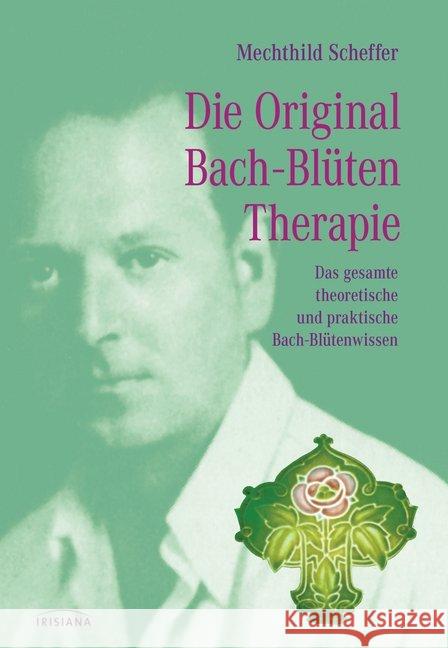 Die Original Bach-Blütentherapie : Das gesamte theoretische und praktische Bach-Blütenwissen Scheffer, Mechthild 9783424151893 Irisiana