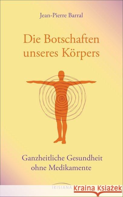 Die Botschaften unseres Körpers : Ganzheitliche Gesundheit ohne Medikamente Barral, Jean-Pierre 9783424152296 Irisiana